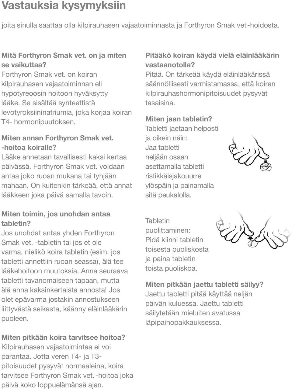 Forthyron Smak vet. voidaan antaa joko ruoan mukana tai tyhjään mahaan. On kuitenkin tärkeää, että annat lääkkeen joka päivä samalla tavoin. Miten toimin, jos unohdan antaa tabletin?