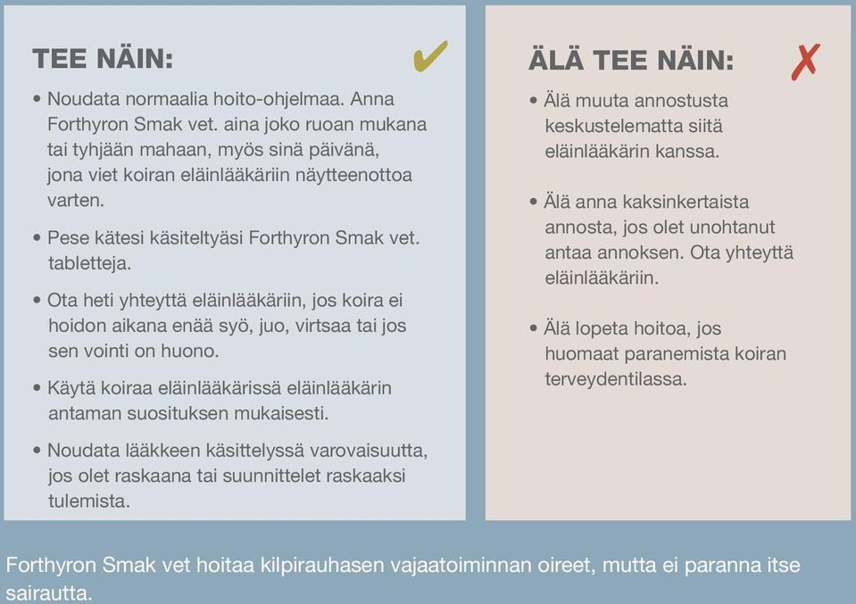 Käytä koiraa eläinlääkärissä eläinlääkärin antaman suosituksen mukaisesti. ÄLÄ TEE NÄIN: Älä muuta annostusta keskustelematta siitä eläinlääkärin kanssa.
