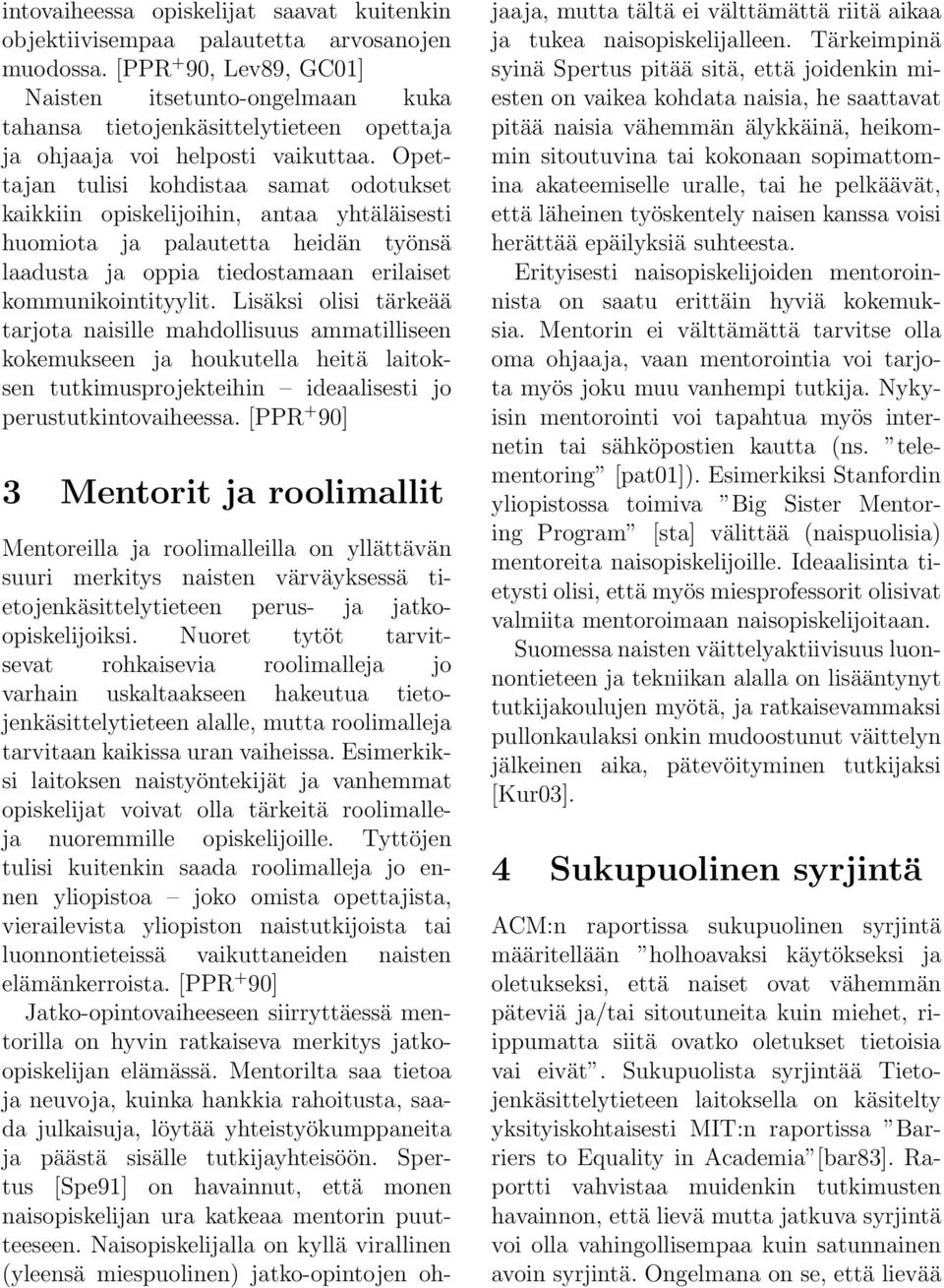 Opettajan tulisi kohdistaa samat odotukset kaikkiin opiskelijoihin, antaa yhtäläisesti huomiota ja palautetta heidän työnsä laadusta ja oppia tiedostamaan erilaiset kommunikointityylit.