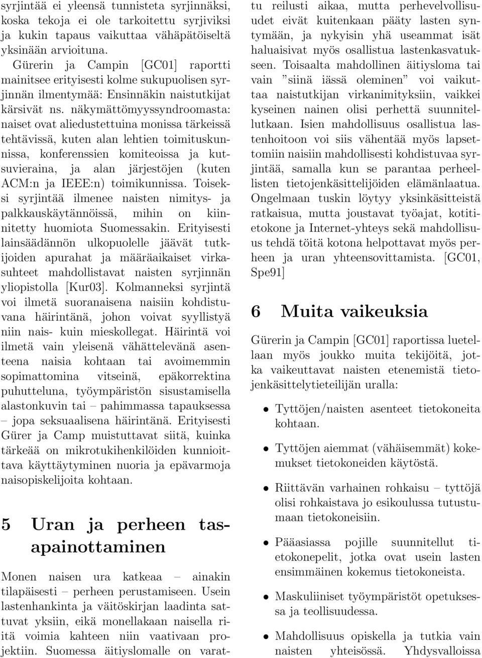 näkymättömyyssyndroomasta: naiset ovat aliedustettuina monissa tärkeissä tehtävissä, kuten alan lehtien toimituskunnissa, konferenssien komiteoissa ja kutsuvieraina, ja alan järjestöjen (kuten ACM:n