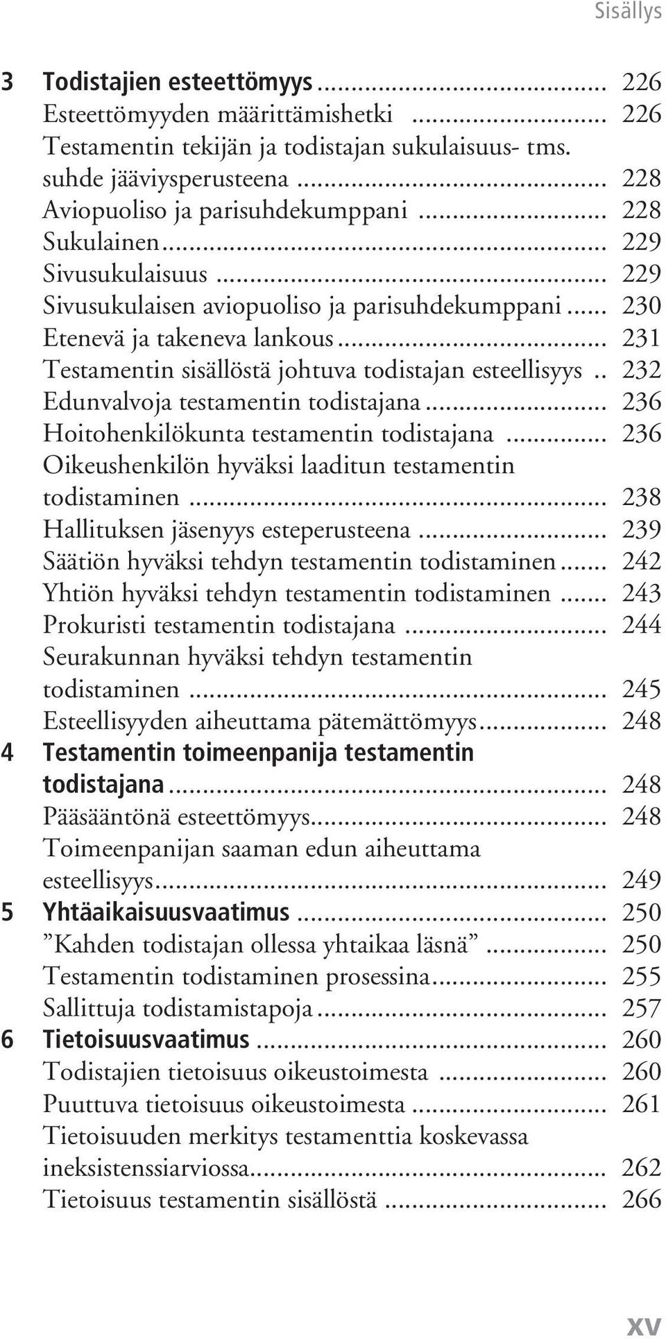 . 232 Edunvalvoja testamentin todistajana... 236 Hoitohenkilökunta testamentin todistajana... 236 Oikeushenkilön hyväksi laaditun testamentin todistaminen... 238 Hallituksen jäsenyys esteperusteena.