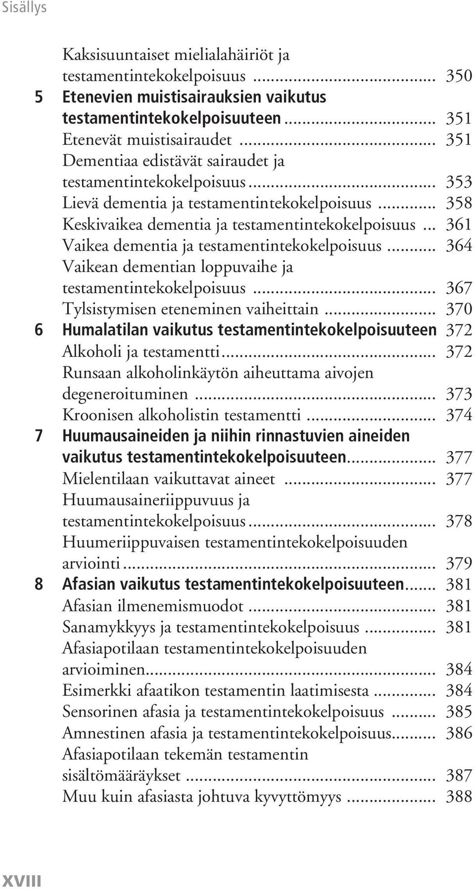 .. 361 Vaikea dementia ja testamentintekokelpoisuus... 364 Vaikean dementian loppuvaihe ja testamentintekokelpoisuus... 367 Tylsistymisen eteneminen vaiheittain.