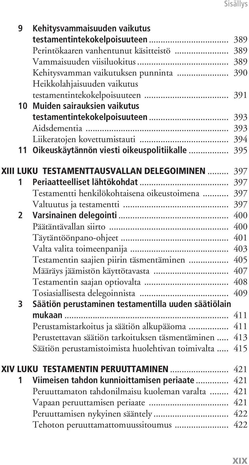 .. 394 11 Oikeuskäytännön viesti oikeuspolitiikalle... 395 XIII LUKU TESTAMENTTAUSVALLAN DELEGOIMINEN... 397 1 Periaatteelliset lähtökohdat... 397 Testamentti henkilökohtaisena oikeustoimena.