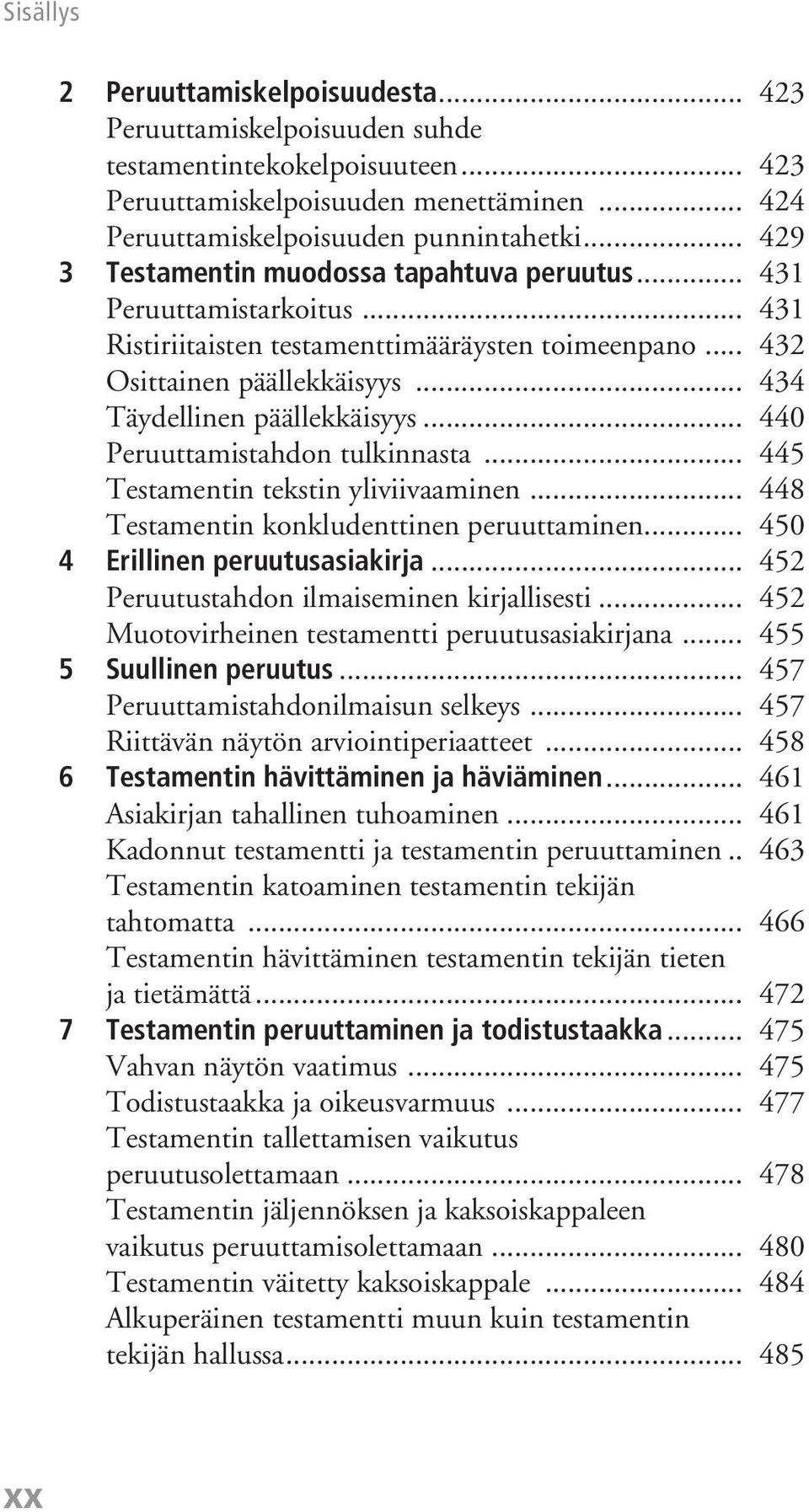 .. 440 Peruuttamistahdon tulkinnasta... 445 Testamentin tekstin yliviivaaminen... 448 Testamentin konkludenttinen peruuttaminen... 450 4 Erillinen peruutusasiakirja.