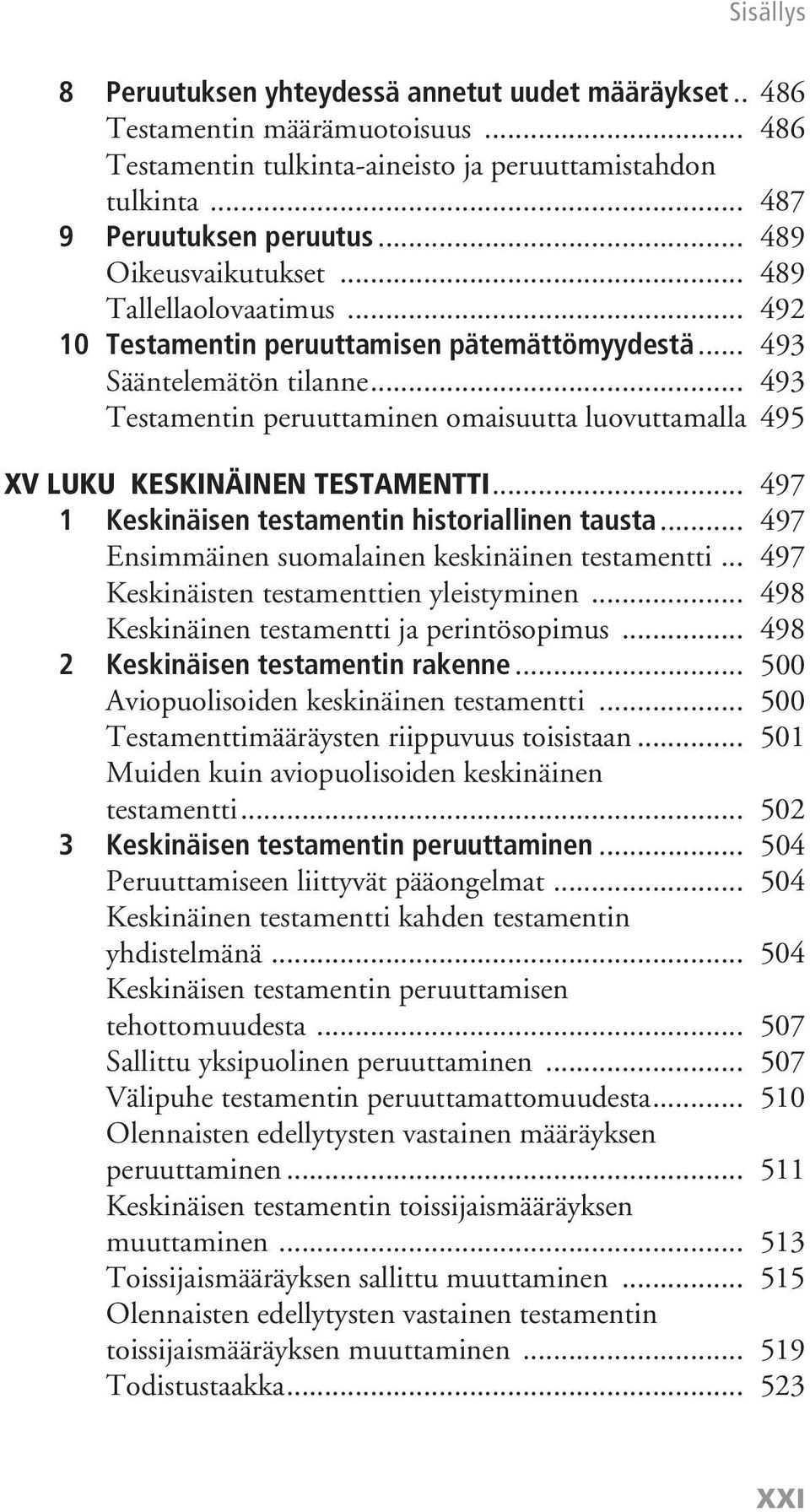 .. 493 Testamentin peruuttaminen omaisuutta luovuttamalla 495 XV LUKU KESKINÄINEN TESTAMENTTI... 497 1 Keskinäisen testamentin historiallinen tausta.