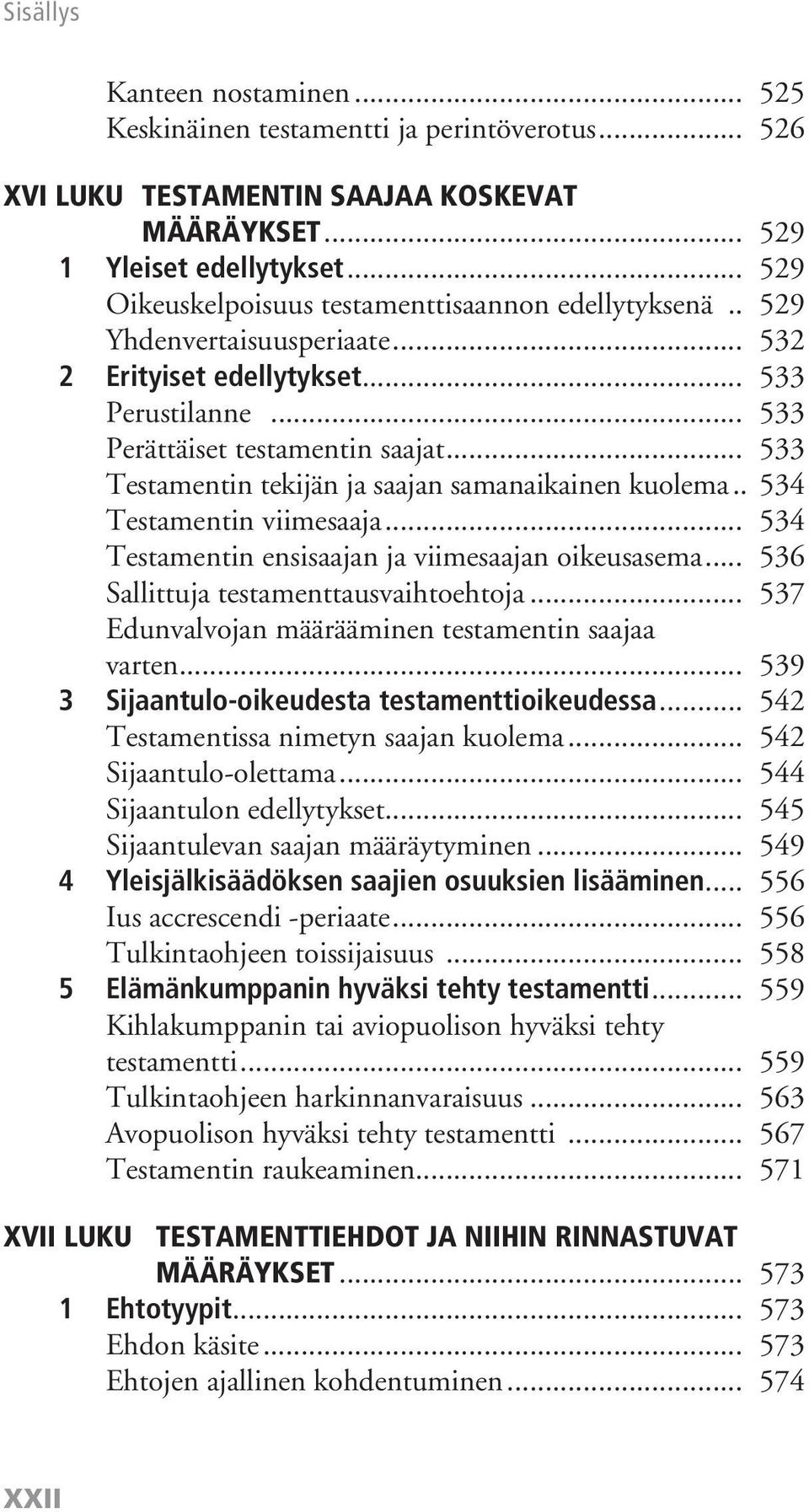 .. 533 Testamentin tekijän ja saajan samanaikainen kuolema.. 534 Testamentin viimesaaja... 534 Testamentin ensisaajan ja viimesaajan oikeusasema... 536 Sallittuja testamenttausvaihtoehtoja.
