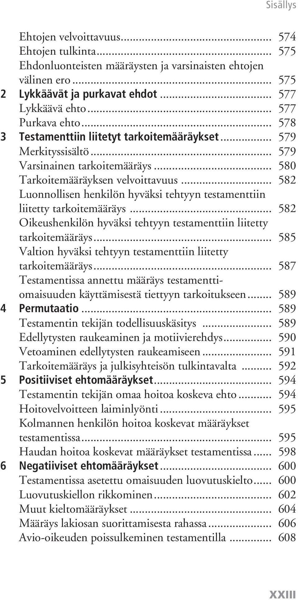 .. 582 Luonnollisen henkilön hyväksi tehtyyn testamenttiin liitetty tarkoitemääräys... 582 Oikeushenkilön hyväksi tehtyyn testamenttiin liitetty tarkoitemääräys.
