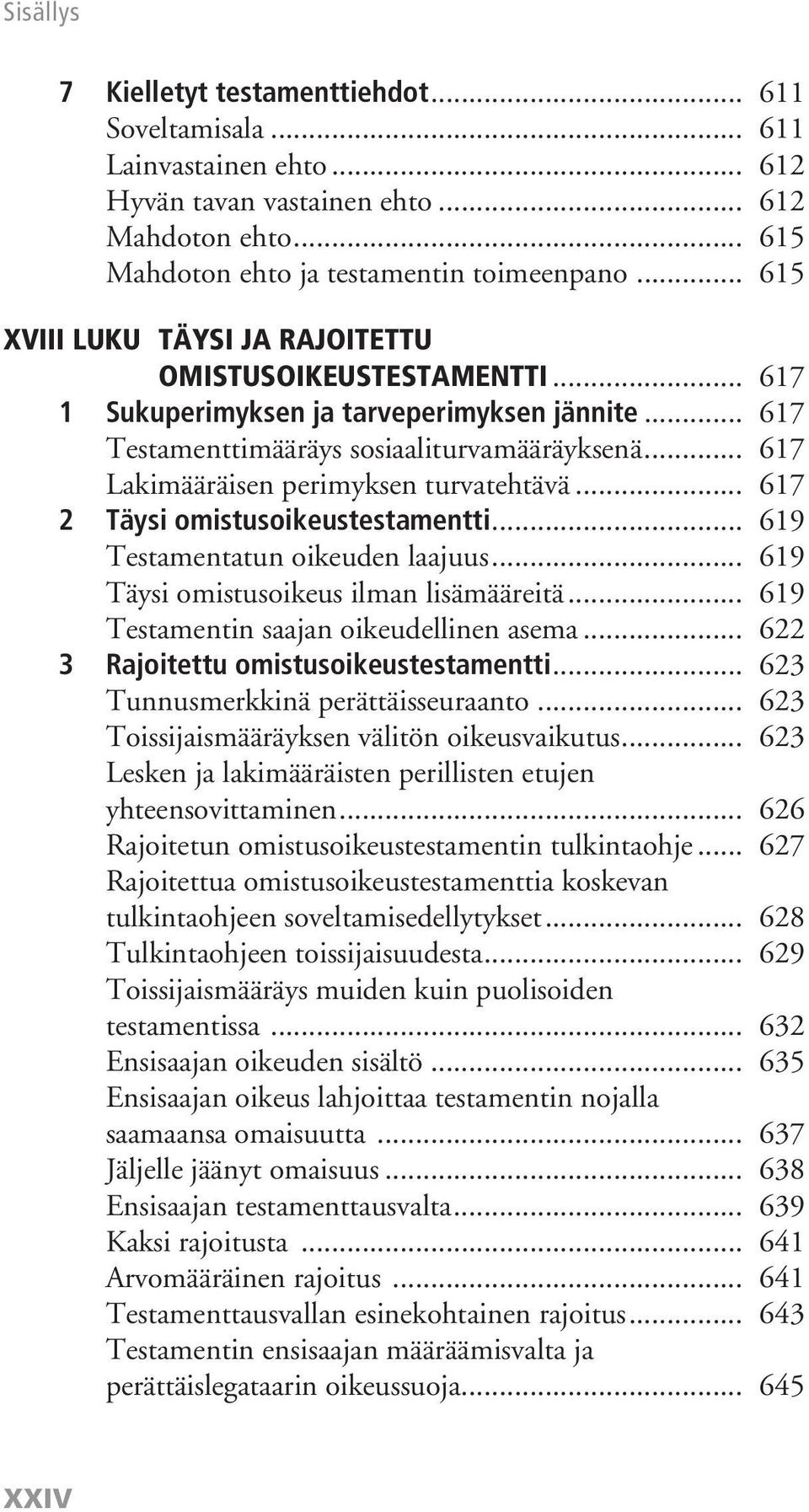.. 617 Lakimääräisen perimyksen turvatehtävä... 617 2 Täysi omistusoikeustestamentti... 619 Testamentatun oikeuden laajuus... 619 Täysi omistusoikeus ilman lisämääreitä.