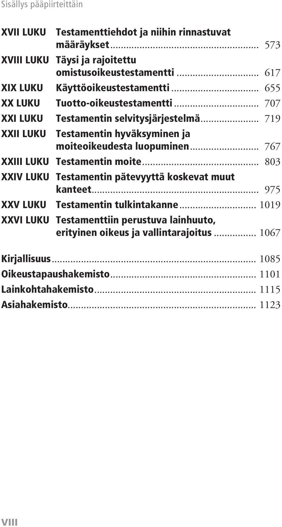 .. 719 XXII LUKU Testamentin hyväksyminen ja moiteoikeudesta luopuminen... 767 XXIII LUKU Testamentin moite... 803 XXIV LUKU Testamentin pätevyyttä koskevat muut kanteet.