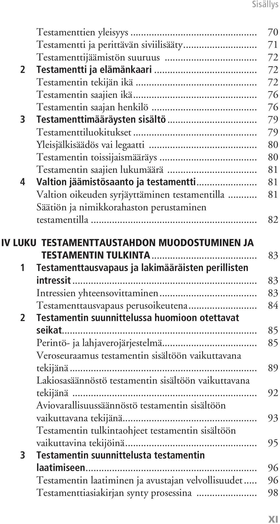 .. 80 Testamentin saajien lukumäärä... 81 4 Valtion jäämistösaanto ja testamentti... 81 Valtion oikeuden syrjäyttäminen testamentilla... 81 Säätiön ja nimikkorahaston perustaminen testamentilla.