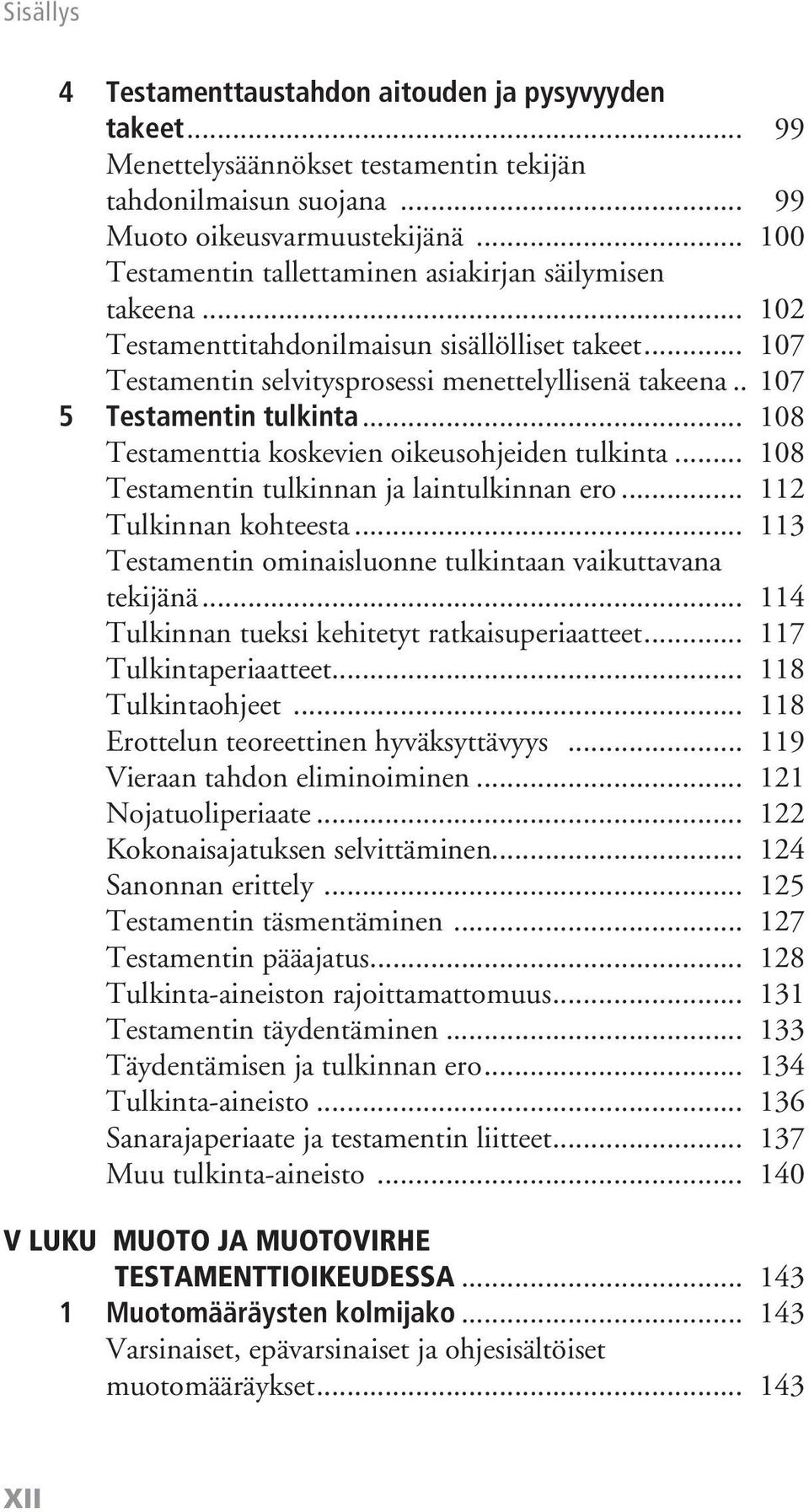 . 107 5 Testamentin tulkinta... 108 Testamenttia koskevien oikeusohjeiden tulkinta... 108 Testamentin tulkinnan ja laintulkinnan ero... 112 Tulkinnan kohteesta.