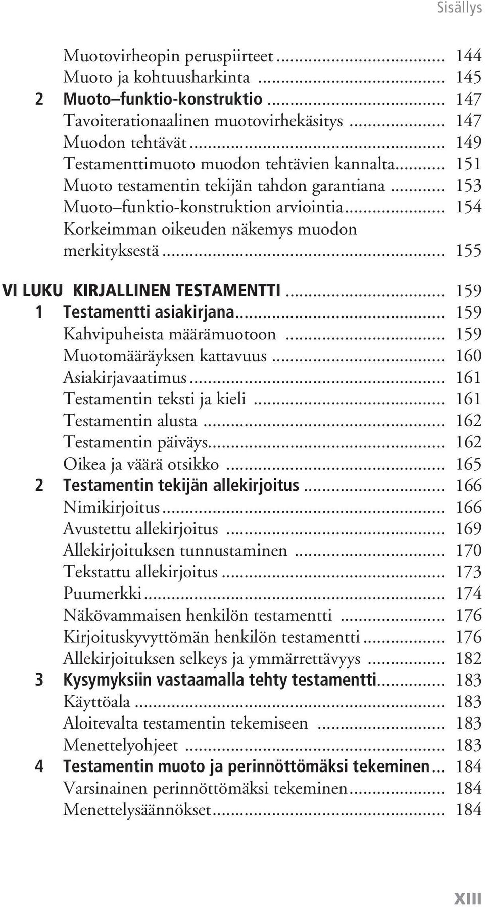 .. 155 VI LUKU KIRJALLINEN TESTAMENTTI... 159 1 Testamentti asiakirjana... 159 Kahvipuheista määrämuotoon... 159 Muotomääräyksen kattavuus... 160 Asiakirjavaatimus... 161 Testamentin teksti ja kieli.