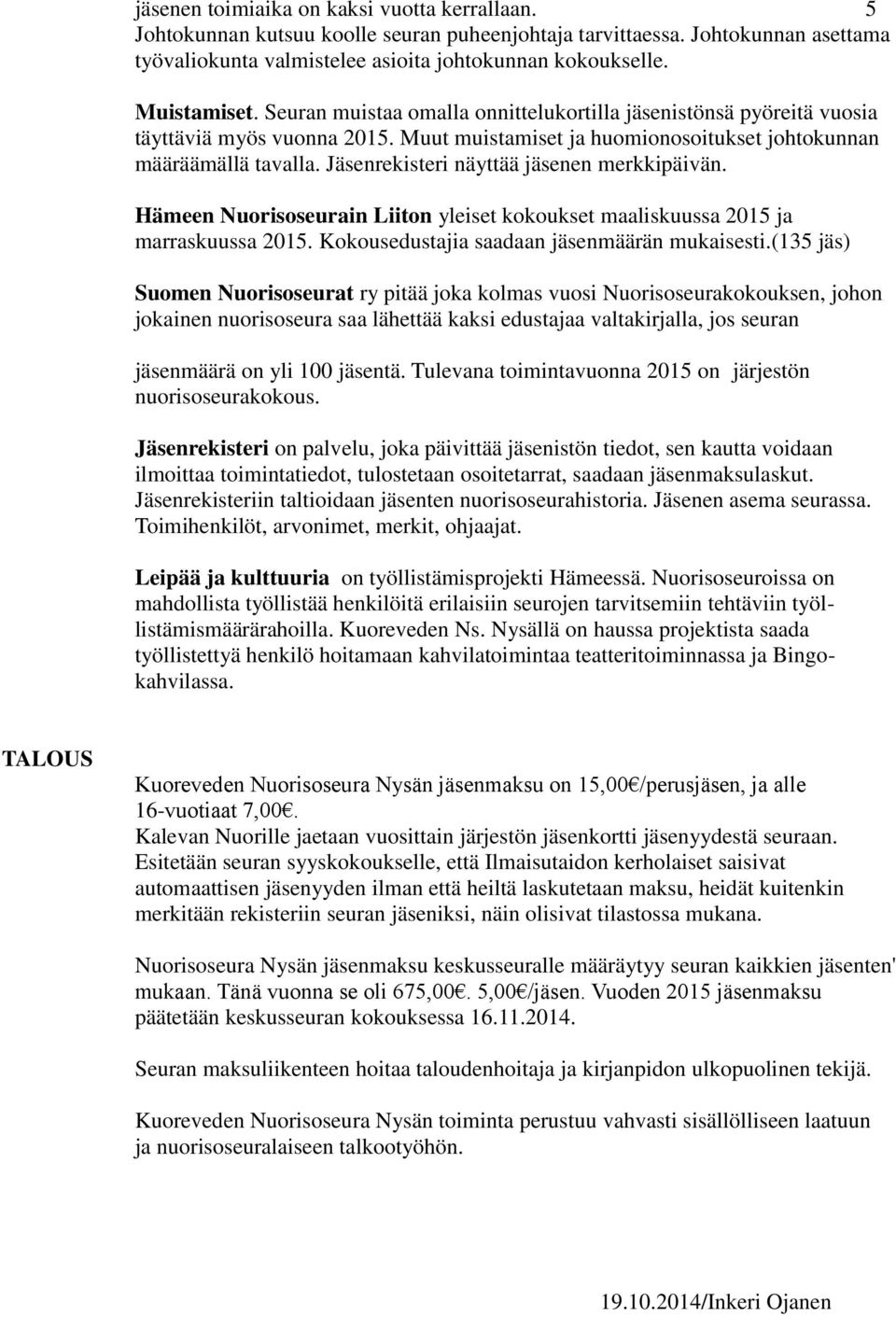 Jäsenrekisteri näyttää jäsenen merkkipäivän. Hämeen Nuorisoseurain Liiton yleiset kokoukset maaliskuussa 2015 ja marraskuussa 2015. Kokousedustajia saadaan jäsenmäärän mukaisesti.