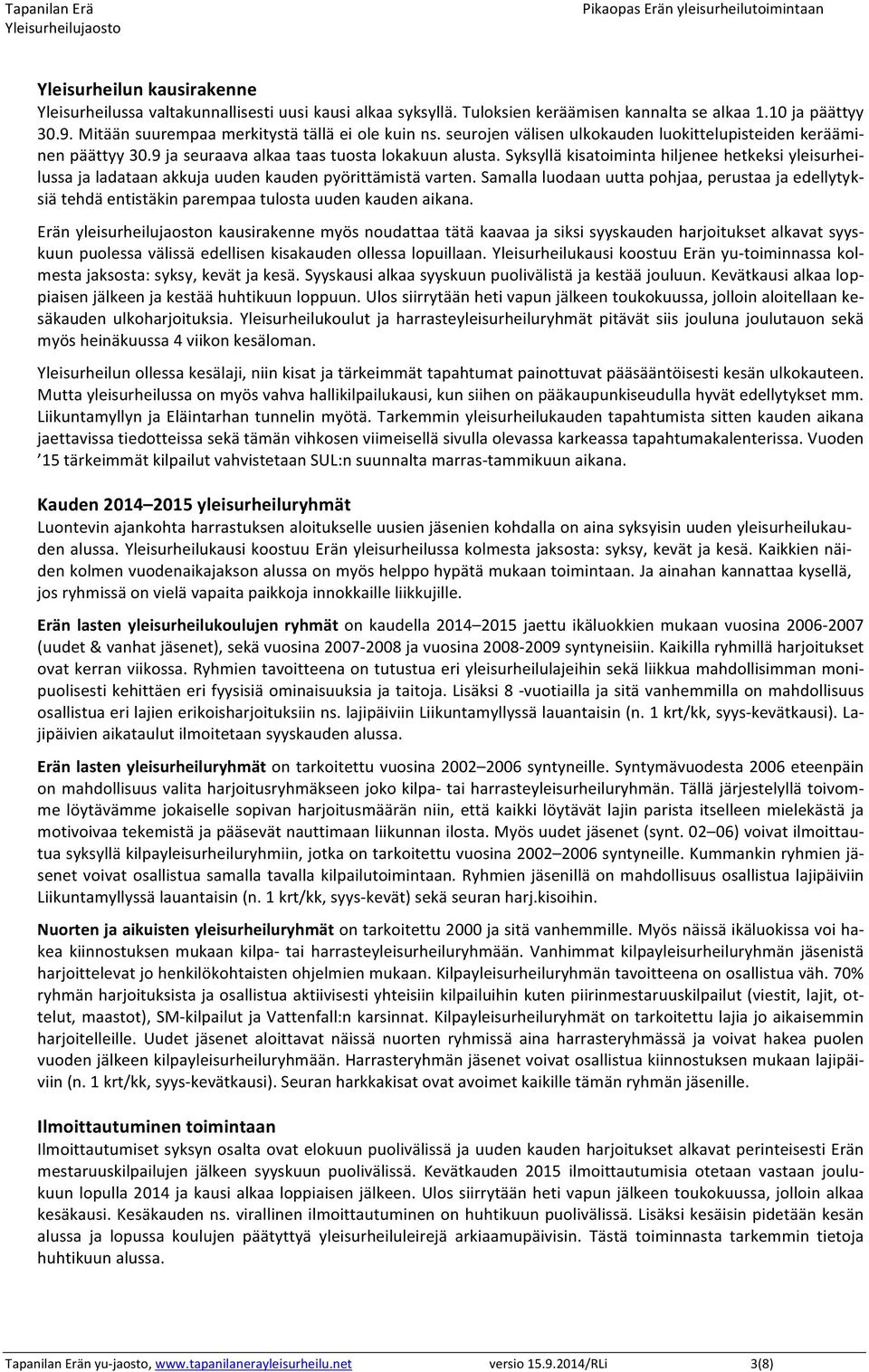 Syksyllä kisatoiminta hiljenee hetkeksi yleisurhei- lussa ja ladataan akkuja uuden kauden pyörittämistä varten.