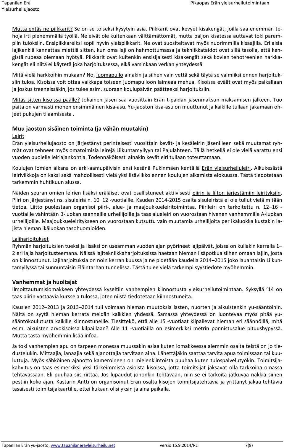 Erilaisia lajikenkiä kannattaa miettiä sitten, kun oma laji on hahmottumassa ja tekniikkataidot ovat sillä tasolla, että ken- gistä rupeaa olemaan hyötyä.