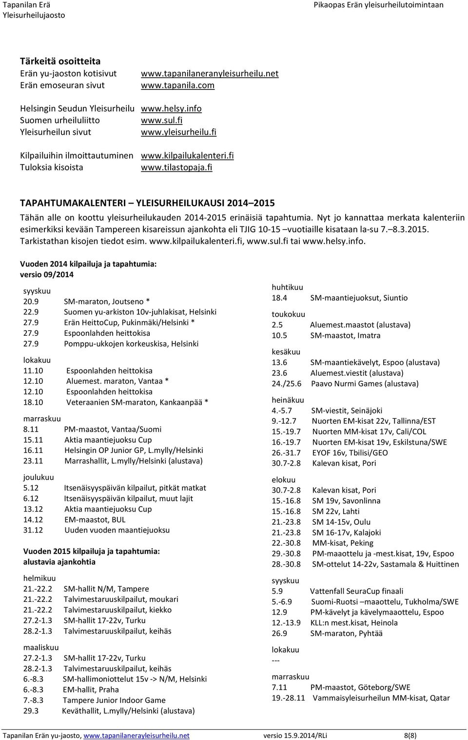 fi TAPAHTUMAKALENTERI YLEISURHEILUKAUSI 2014 2015 Tähän alle on koottu yleisurheilukauden 2014-2015 erinäisiä tapahtumia.