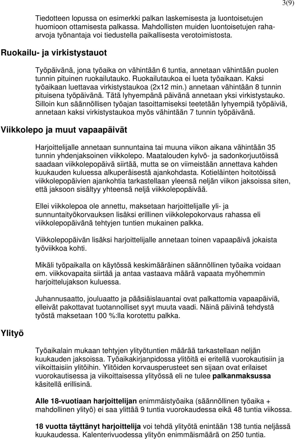 Ruokailu- ja virkistystauot Työpäivänä, jona työaika on vähintään 6 tuntia, annetaan vähintään puolen tunnin pituinen ruokailutauko. Ruokailutaukoa ei lueta työaikaan.