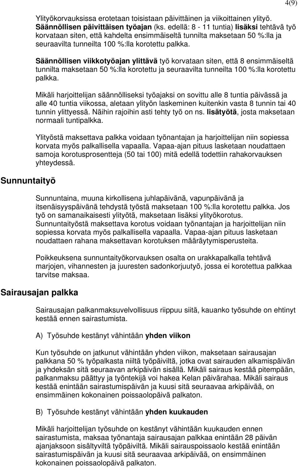 Säännöllisen viikkotyöajan ylittävä työ korvataan siten, että 8 ensimmäiseltä tunnilta maksetaan 50 %:lla korotettu ja seuraavilta tunneilta 100 %:lla korotettu palkka.