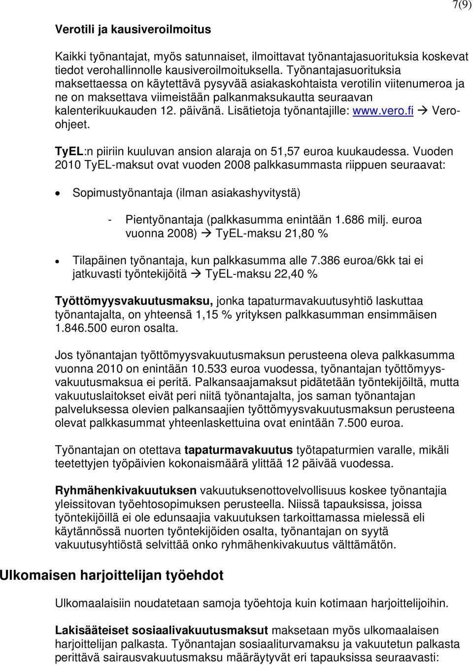 Lisätietoja työnantajille: www.vero.fi Veroohjeet. TyEL:n piiriin kuuluvan ansion alaraja on 51,57 euroa kuukaudessa.