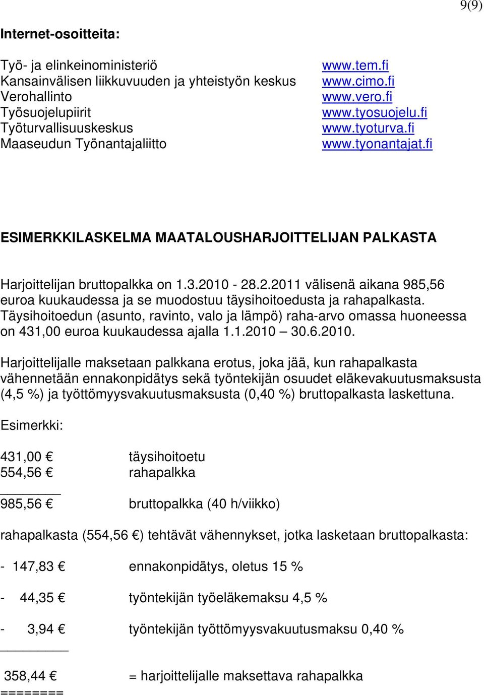 10-28.2.2011 välisenä aikana 985,56 euroa kuukaudessa ja se muodostuu täysihoitoedusta ja rahapalkasta.