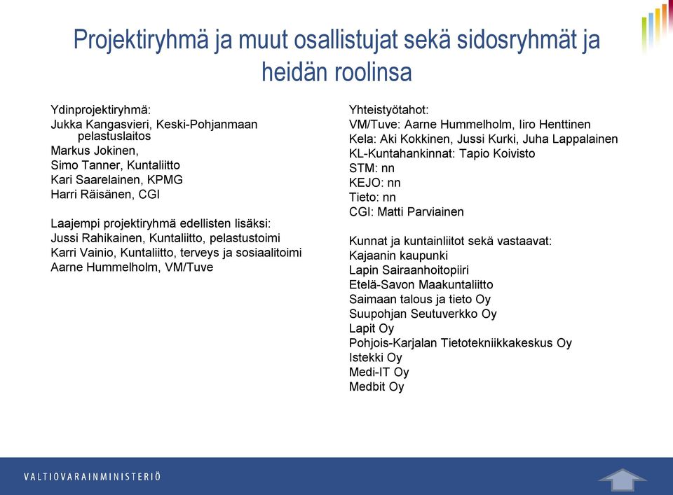 VM/Tuve: Aarne Hummelholm, Iiro Henttinen Kela: Aki Kokkinen, Jussi Kurki, Juha Lappalainen KL-hankinnat: Tapio Koivisto STM: nn KEJO: nn Tieto: nn CGI: Matti Parviainen Kunnat ja kuntainliitot sekä