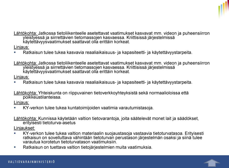 Lähtökohta: Yhteiskunta on riippuvainen tietoverkkoyhteyksistä sekä normaalioloissa että poikkeustilanteissa. Linjaus: KY-verkon tulee tukea kuntatoimijoiden vaatimia varautumistasoja.