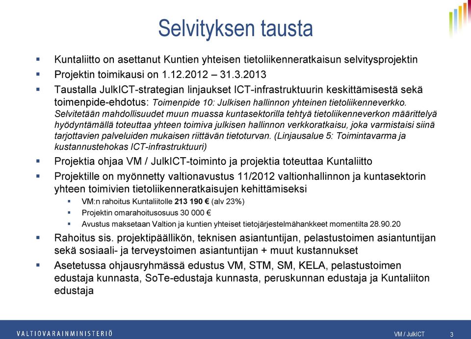 Selvitetään mahdollisuudet muun muassa kuntasektorilla tehtyä tietoliikenneverkon määrittelyä hyödyntämällä toteuttaa yhteen toimiva julkisen hallinnon verkkoratkaisu, joka varmistaisi siinä