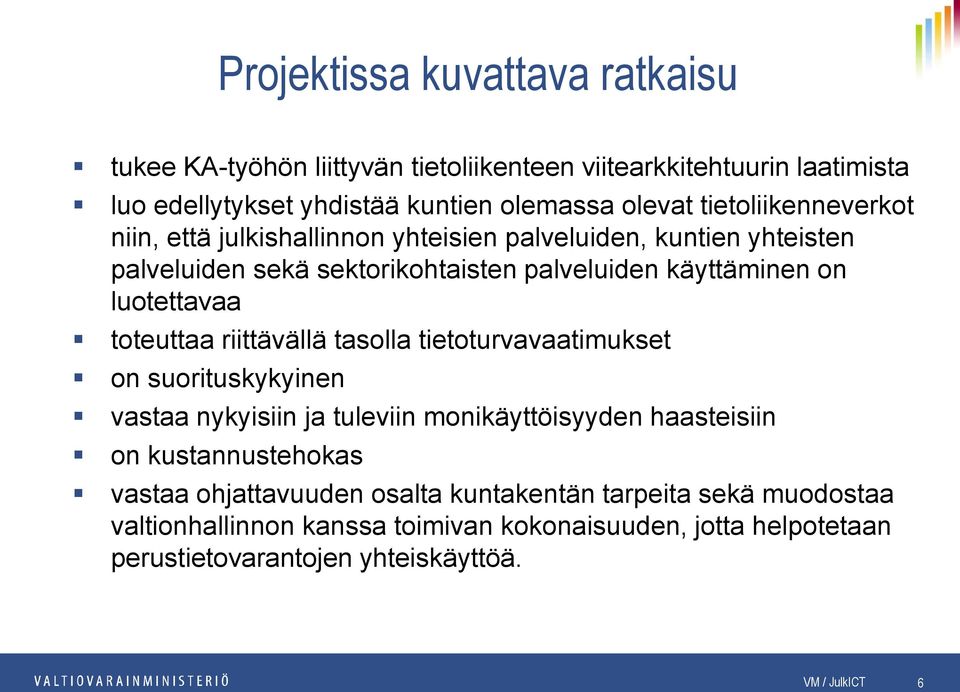 toteuttaa riittävällä tasolla tietoturvavaatimukset on suorituskykyinen vastaa nykyisiin ja tuleviin monikäyttöisyyden haasteisiin on kustannustehokas vastaa