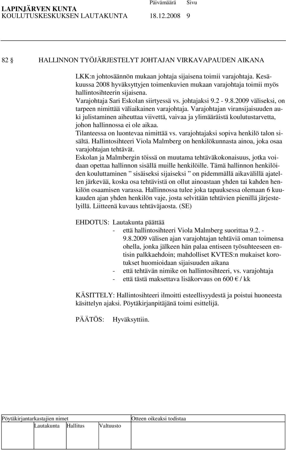 Varajohtajan viransijaisuuden auki julistaminen aiheuttaa viivettä, vaivaa ja ylimääräistä koulutustarvetta, johon hallinnossa ei ole aikaa. Tilanteessa on luontevaa nimittää vs.