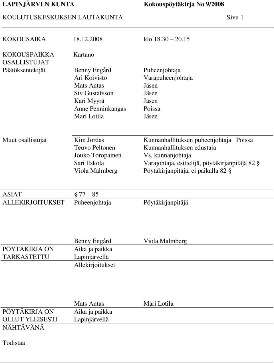 Poissa Jäsen Muut osallistujat Kim Jordas Teuvo Peltonen Jouko Toropainen Sari Eskola Viola Malmberg Kunnanhallituksen puheenjohtaja Poissa Kunnanhallituksen edustaja Vs.