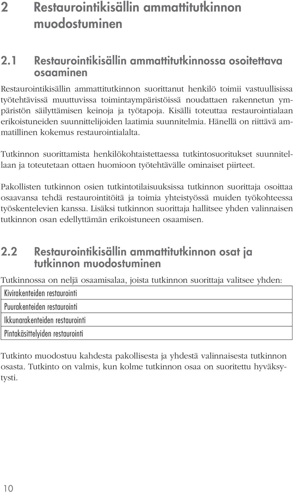 noudattaen rakennetun ympäristön säilyttämisen keinoja ja työtapoja. Kisälli toteuttaa restaurointialaan erikoistuneiden suunnittelijoiden laatimia suunnitelmia.