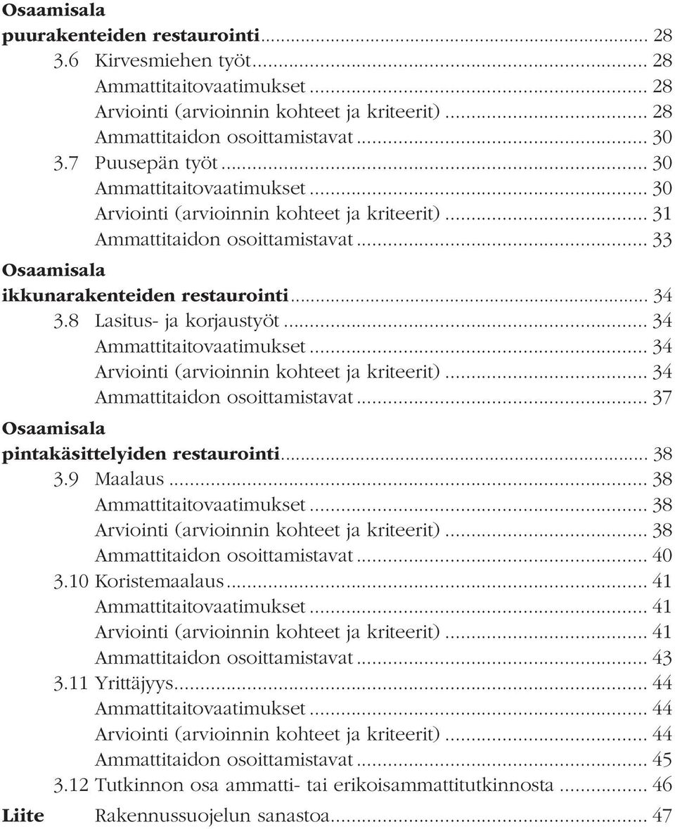 8 Lasitus- ja korjaustyöt... 34 Ammattitaitovaatimukset... 34 Arviointi (arvioinnin kohteet ja kriteerit)... 34 Ammattitaidon osoittamistavat... 37 Osaamisala pintakäsittelyiden restaurointi... 38 3.