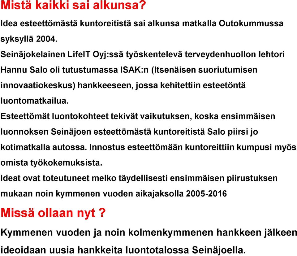 luontomatkailua. Esteettömät luontokohteet tekivät vaikutuksen, koska ensimmäisen luonnoksen Seinäjoen esteettömästä kuntoreitistä Salo piirsi jo kotimatkalla autossa.