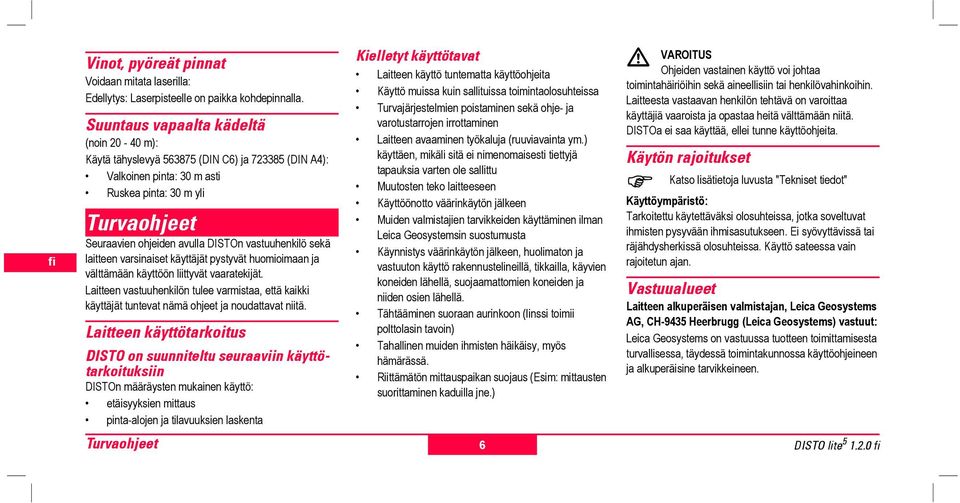 late varsinaiset käyttäjät pystyvät omioimaan ja välttämään käyttöön lityvät vaaratekijät. Late vastuuhkilön tulee varmistaa, että kaikki käyttäjät tuntevat nämä ohjeet ja uttavat niä.