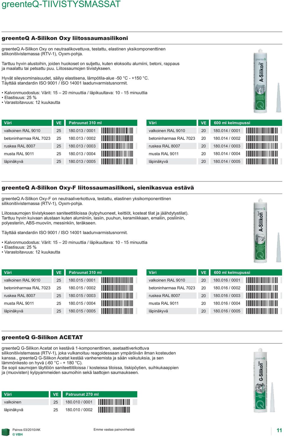 Hyvät sileysominaisuudet, säilyy elastisena, lämpötila-alue -50 C - +150 C. Täyttää standardin ISO 9001 / ISO 14001 laadunvarmistusnormit.