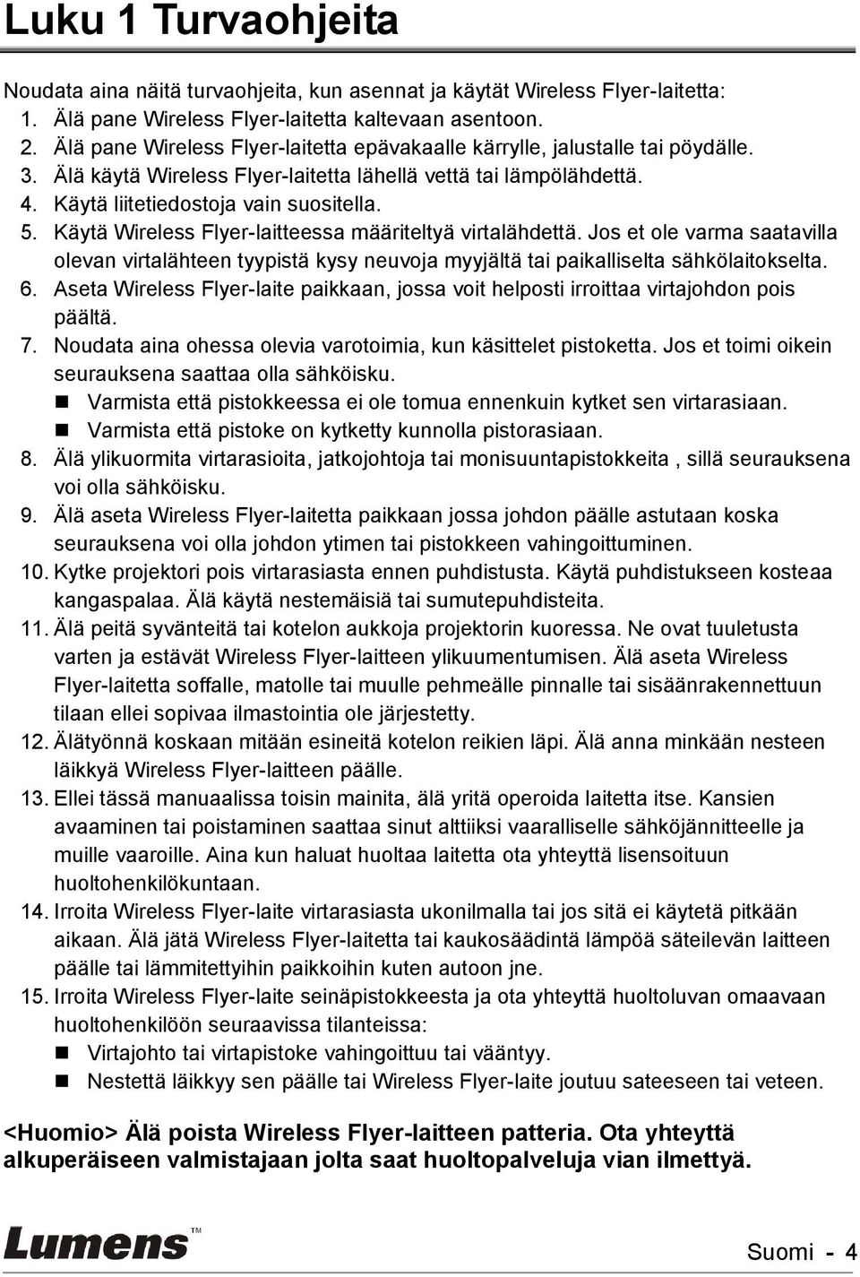 Käytä Wireless Flyer-laitteessa määriteltyä virtalähdettä. Jos et ole varma saatavilla olevan virtalähteen tyypistä kysy neuvoja myyjältä tai paikalliselta sähkölaitokselta. 6.