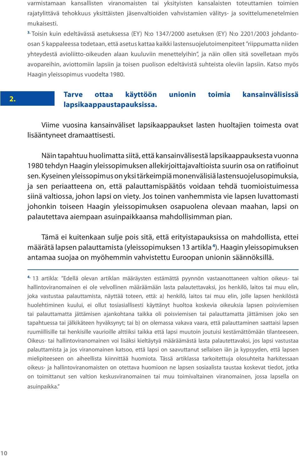 yhteydestä avioliitto-oikeuden alaan kuuluviin menettelyihin, ja näin ollen sitä sovelletaan myös avopareihin, aviottomiin lapsiin ja toisen puolison edeltävistä suhteista oleviin lapsiin.