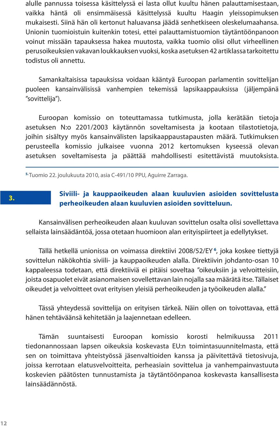 Unionin tuomioistuin kuitenkin totesi, ettei palauttamistuomion täytäntöönpanoon voinut missään tapauksessa hakea muutosta, vaikka tuomio olisi ollut virheellinen perusoikeuksien vakavan loukkauksen