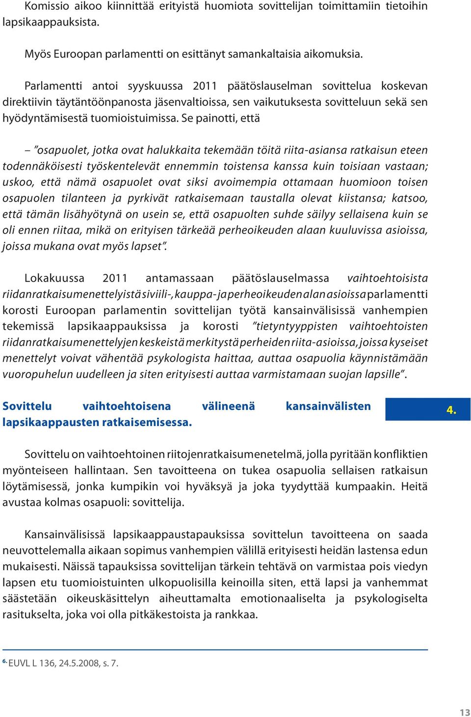 Se painotti, että osapuolet, jotka ovat halukkaita tekemään töitä riita-asiansa ratkaisun eteen todennäköisesti työskentelevät ennemmin toistensa kanssa kuin toisiaan vastaan; uskoo, että nämä