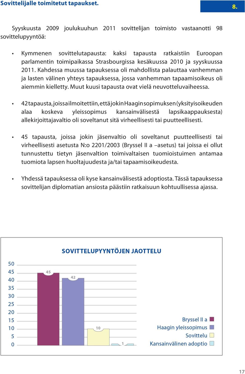 kesäkuussa 2010 ja syyskuussa 2011. Kahdessa muussa tapauksessa oli mahdollista palauttaa vanhemman ja lasten välinen yhteys tapauksessa, jossa vanhemman tapaamisoikeus oli aiemmin kielletty.