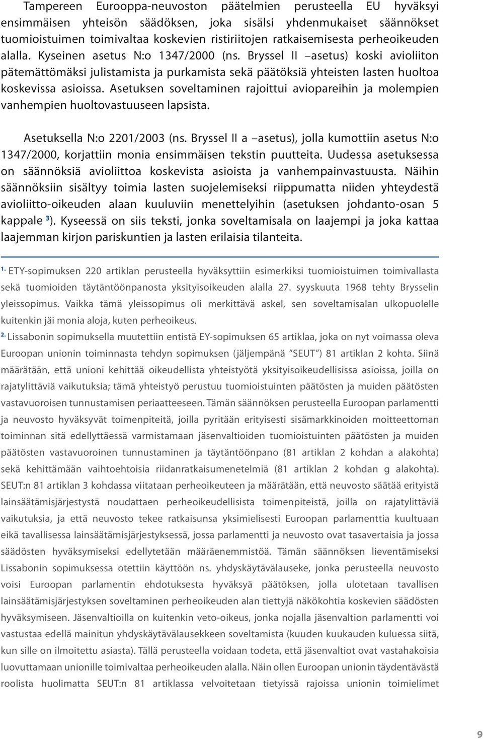 Bryssel II asetus) koski avioliiton pätemättömäksi julistamista ja purkamista sekä päätöksiä yhteisten lasten huoltoa koskevissa asioissa.