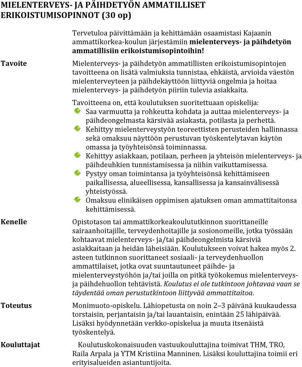 Mielenterveys- ja päihdetyön ammatillisten erikoistumisopintojen tavoitteena on lisätä valmiuksia tunnistaa, ehkäistä, arvioida väestön mielenterveyteen ja päihdekäyttöön liittyviä ongelmia ja hoitaa