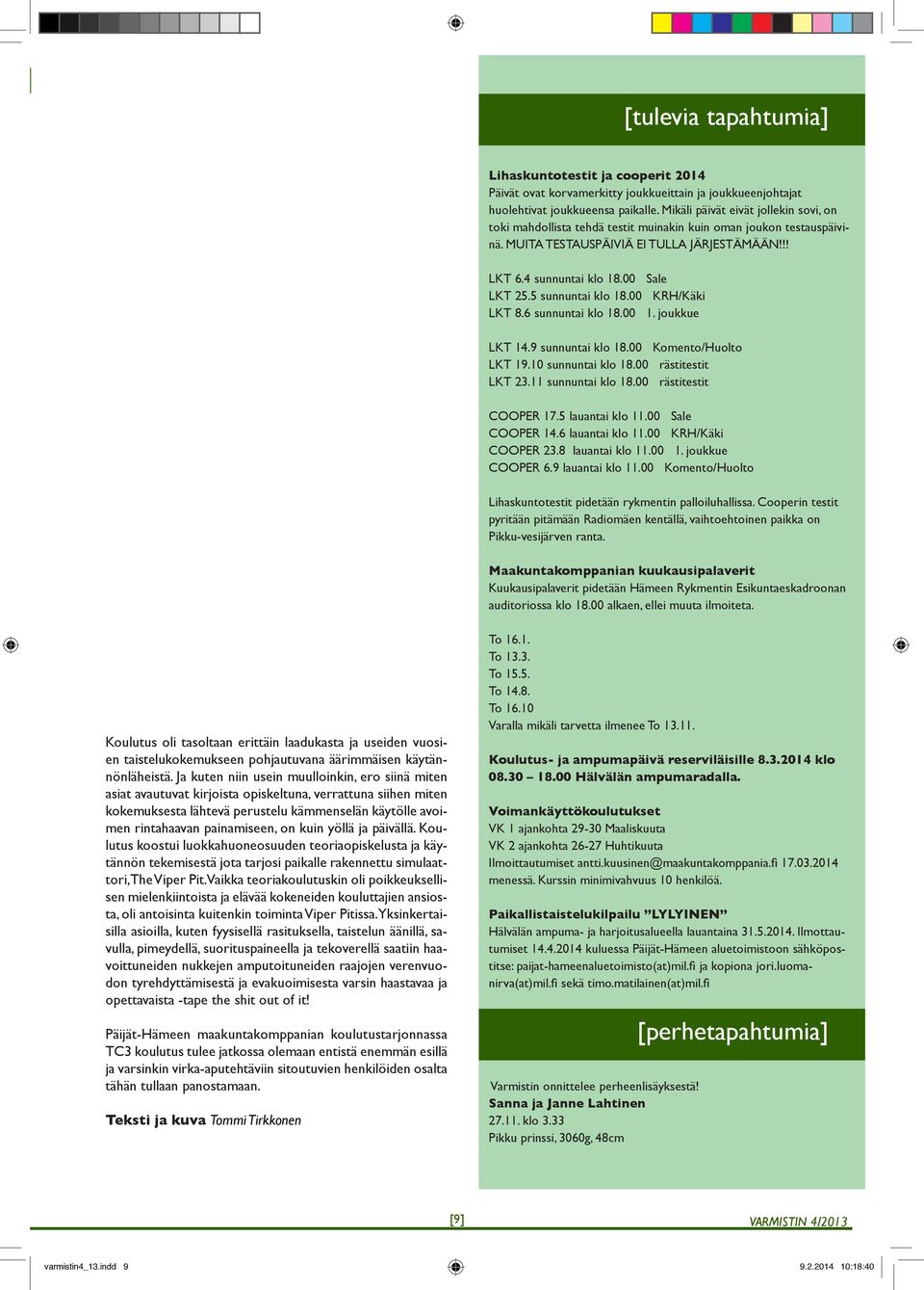 5 sunnuntai klo 18.00 KRH/Käki LKT 8.6 sunnuntai klo 18.00 1. joukkue LKT 14.9 sunnuntai klo 18.00 Komento/Huolto LKT 19.10 sunnuntai klo 18.00 rästitestit LKT 23.11 sunnuntai klo 18.