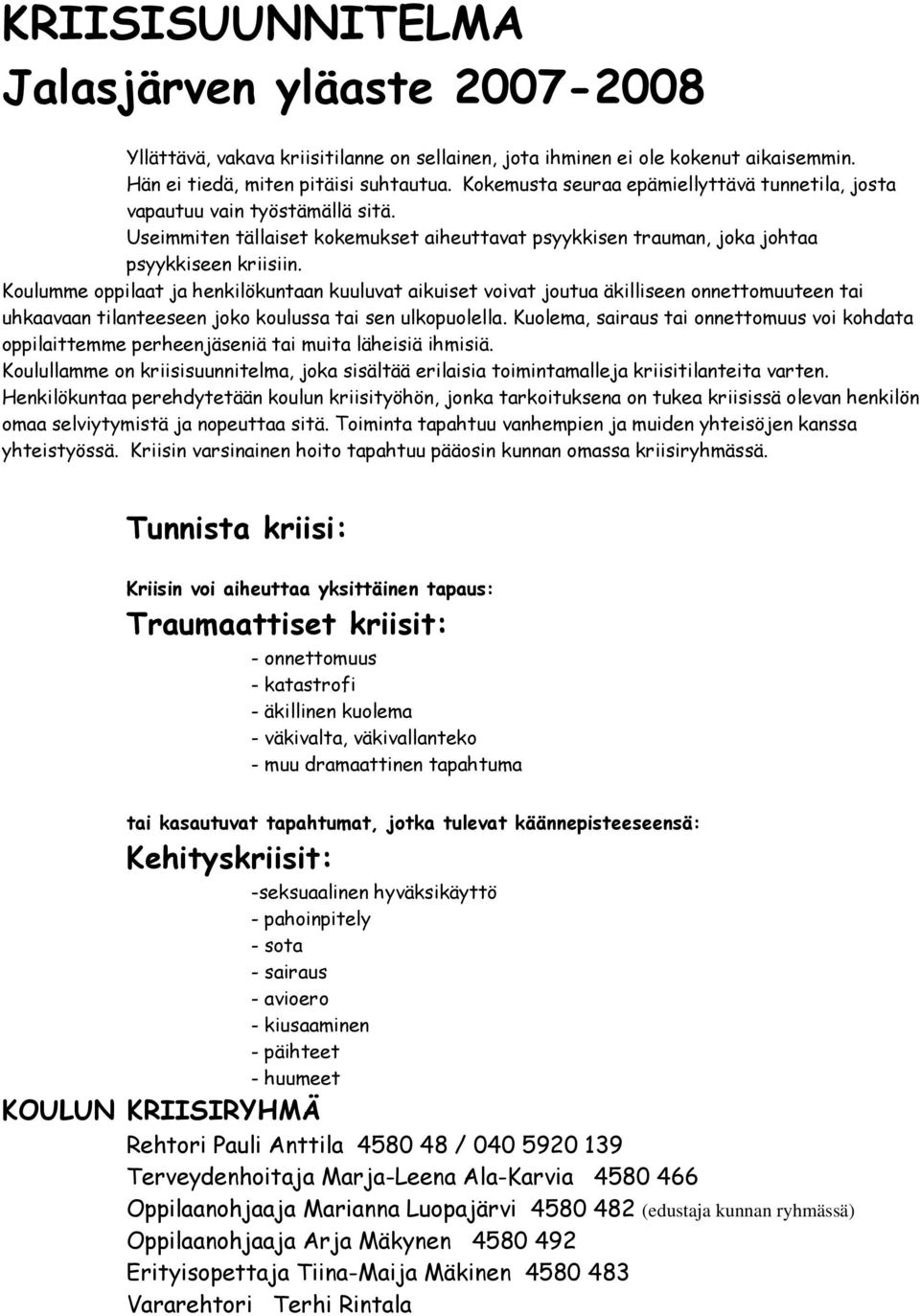 Koulumme oppilaat ja henkilökuntaan kuuluvat aikuiset voivat joutua äkilliseen onnettomuuteen tai uhkaavaan tilanteeseen joko koulussa tai sen ulkopuolella.