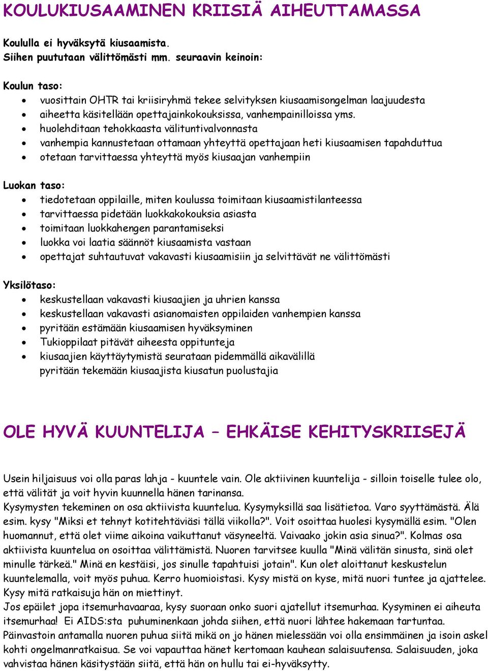 huolehditaan tehokkaasta välituntivalvonnasta vanhempia kannustetaan ottamaan yhteyttä opettajaan heti kiusaamisen tapahduttua otetaan tarvittaessa yhteyttä myös kiusaajan vanhempiin Luokan taso: