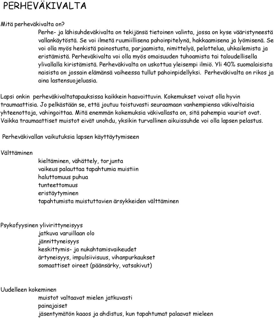 Perheväkivalta voi olla myös omaisuuden tuhoamista tai taloudellisella ylivallalla kiristämistä. Perheväkivalta on uskottua yleisempi ilmiö.