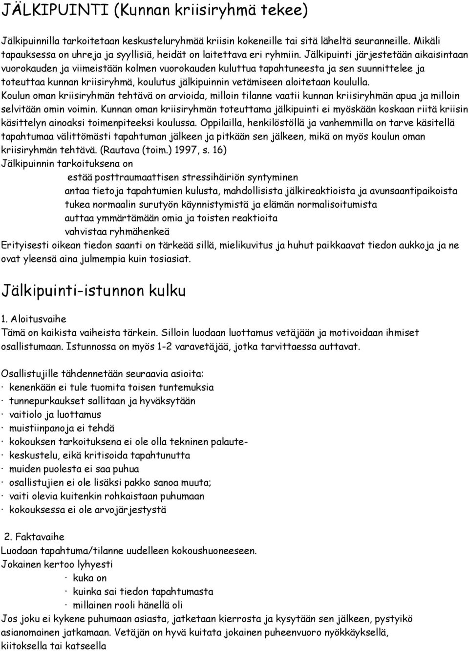 Jälkipuinti järjestetään aikaisintaan vuorokauden ja viimeistään kolmen vuorokauden kuluttua tapahtuneesta ja sen suunnittelee ja toteuttaa kunnan kriisiryhmä, koulutus jälkipuinnin vetämiseen