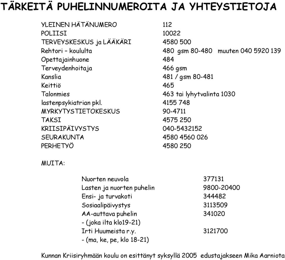 4155 748 MYRKYTYSTIETOKESKUS 90-4711 TAKSI 4575 250 KRIISIPÄIVYSTYS 040-5432152 SEURAKUNTA 4580 4560 026 PERHETYÖ 4580 250 MUITA: Nuorten neuvola 377131 Lasten ja nuorten puhelin