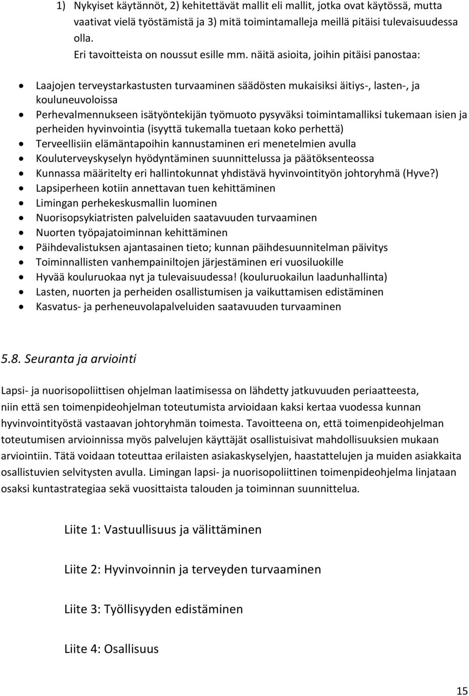 näitä asioita, joihin pitäisi panostaa: Laajojen terveystarkastusten turvaaminen säädösten mukaisiksi äitiys-, lasten-, ja kouluneuvoloissa Perhevalmennukseen isätyöntekijän työmuoto pysyväksi