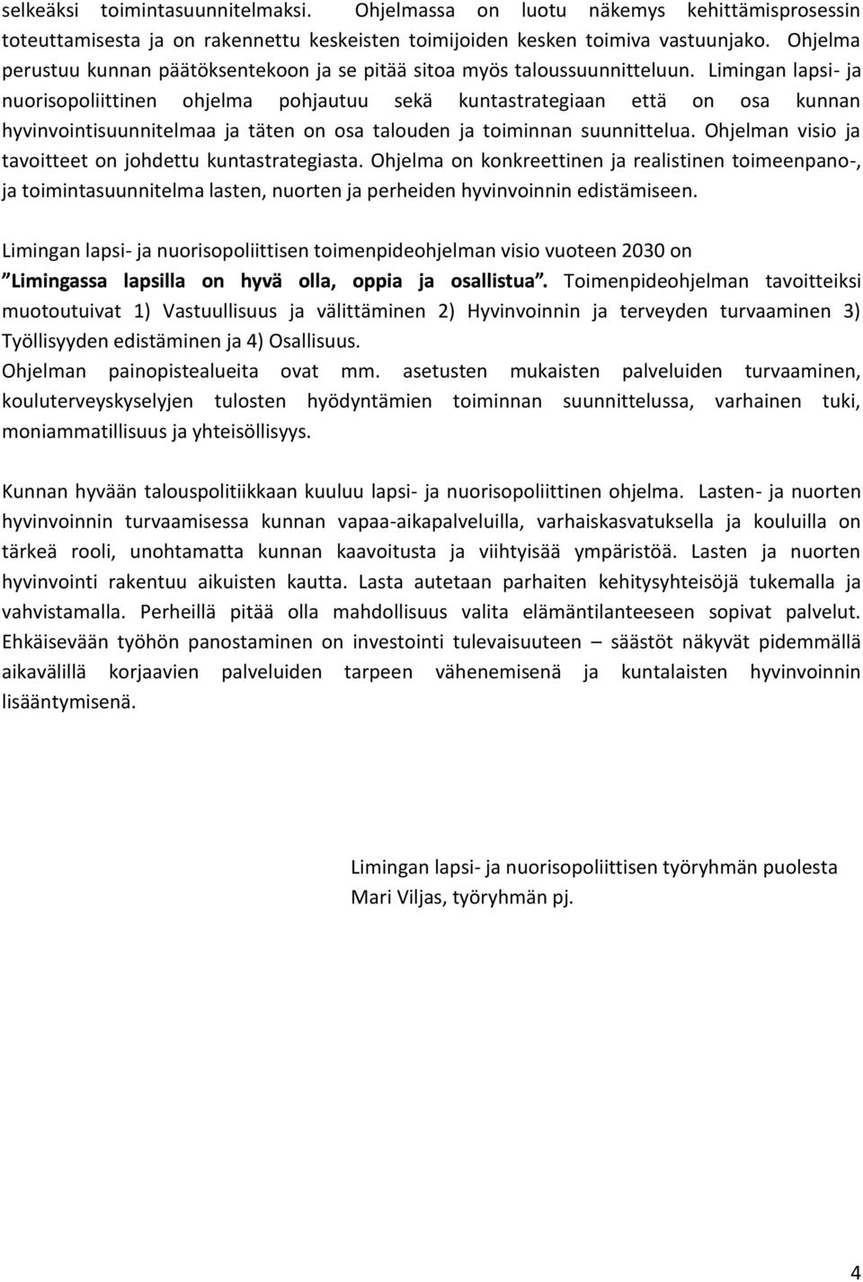 Limingan lapsi- ja nuorisopoliittinen ohjelma pohjautuu sekä kuntastrategiaan että on osa kunnan hyvinvointisuunnitelmaa ja täten on osa talouden ja toiminnan suunnittelua.